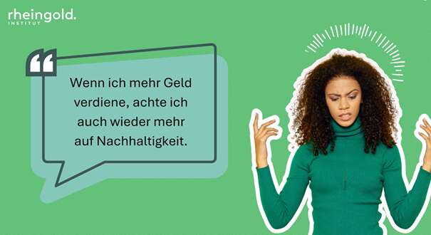 Zitat einer Probandin aus einer psychologischen Studie zu Nachhaltigkeit. "Wenn ich mehr Geld verdiene, achte ich auch wieder mehr auf Nachhaltigkeit."